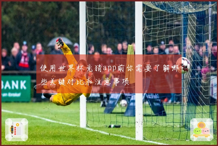 使用世界杯竞猜app前你需要了解哪些关键对比和注意事项